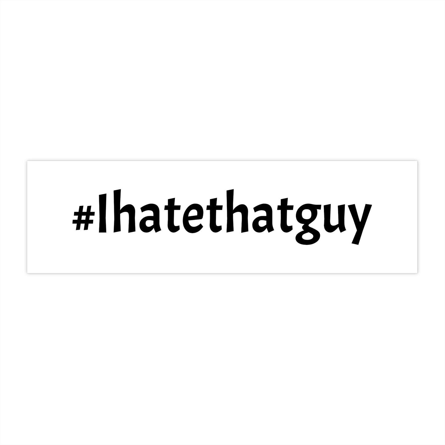 '#Ihatethatguy' - Bumper Sticker in White